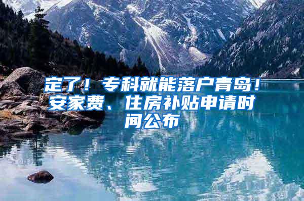 定了！专科就能落户青岛！安家费、住房补贴申请时间公布