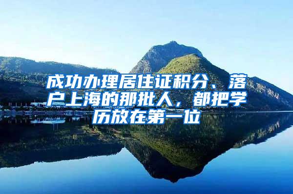 成功办理居住证积分、落户上海的那批人，都把学历放在第一位