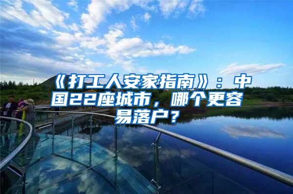 《打工人安家指南》：中国22座城市，哪个更容易落户？