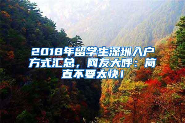 2018年留学生深圳入户方式汇总，网友大呼：简直不要太快！