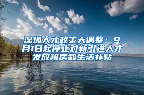 深圳人才政策大调整：9月1日起停止对新引进人才发放租房和生活补贴