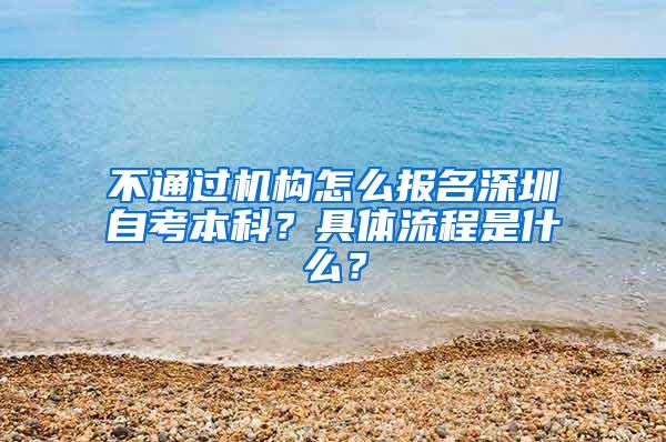 不通过机构怎么报名深圳自考本科？具体流程是什么？