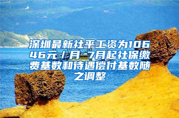 深圳最新社平工资为10646元／月 7月起社保缴费基数和待遇偿付基数随之调整