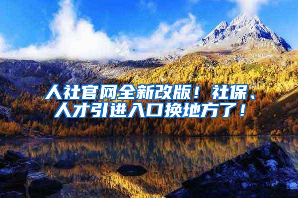 人社官网全新改版！社保、人才引进入口换地方了！