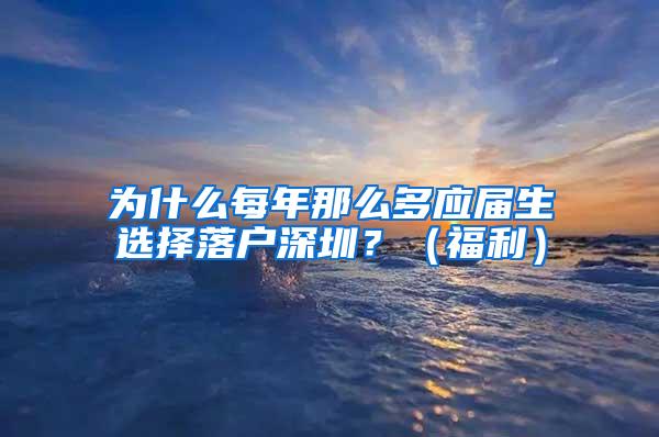 为什么每年那么多应届生选择落户深圳？（福利）