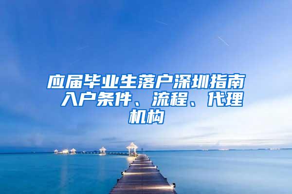 应届毕业生落户深圳指南 入户条件、流程、代理机构