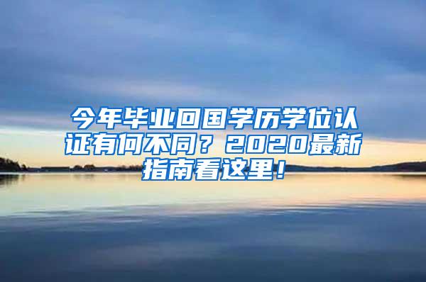 今年毕业回国学历学位认证有何不同？2020最新指南看这里！