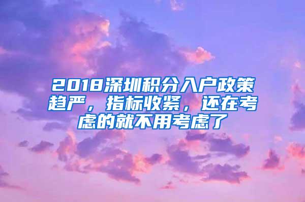 2018深圳积分入户政策趋严，指标收紧，还在考虑的就不用考虑了