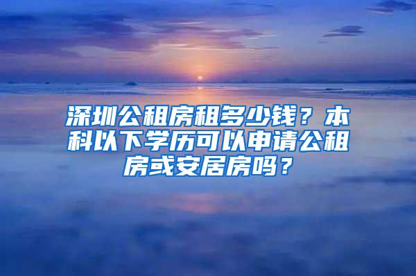 深圳公租房租多少钱？本科以下学历可以申请公租房或安居房吗？