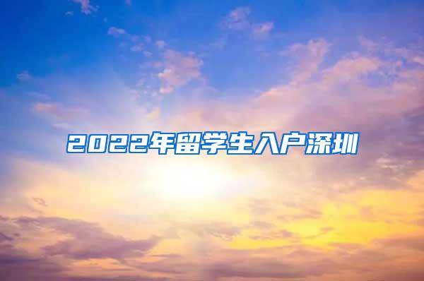 2022年留学生入户深圳