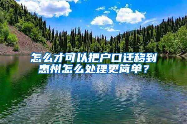 怎么才可以把户口迁移到惠州怎么处理更简单？