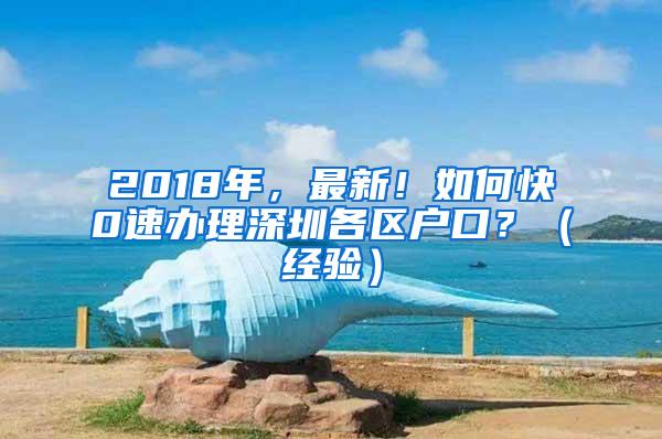 2018年，最新！如何快0速办理深圳各区户口？（经验）