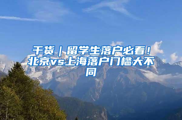 干货｜留学生落户必看！北京vs上海落户门槛大不同