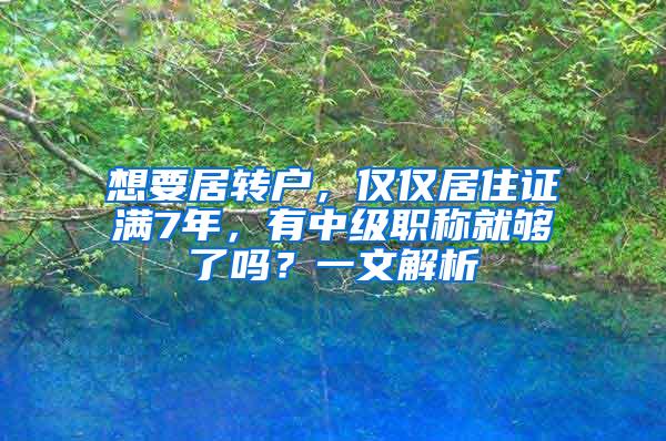 想要居转户，仅仅居住证满7年，有中级职称就够了吗？一文解析