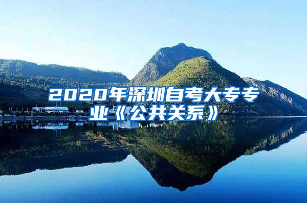 2020年深圳自考大专专业《公共关系》