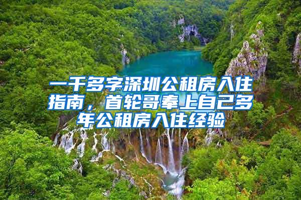 一千多字深圳公租房入住指南，首轮哥奉上自己多年公租房入住经验