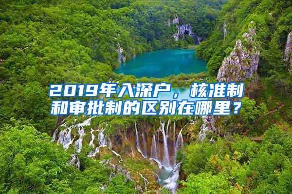 2019年入深户，核准制和审批制的区别在哪里？