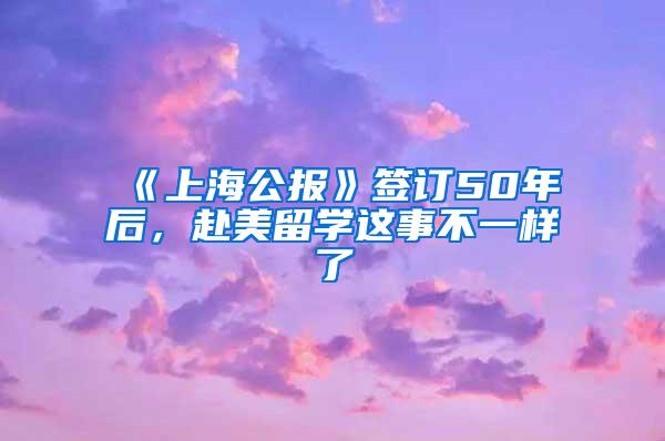 《上海公报》签订50年后，赴美留学这事不一样了