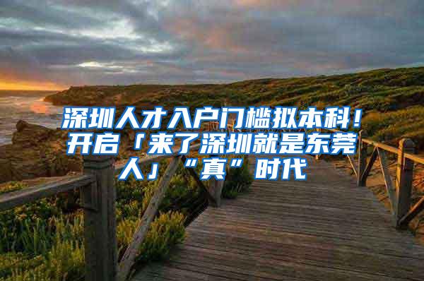 深圳人才入户门槛拟本科！开启「来了深圳就是东莞人」“真”时代