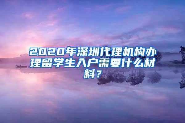 2020年深圳代理机构办理留学生入户需要什么材料？