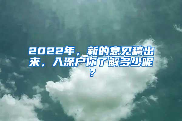 2022年，新的意见稿出来，入深户你了解多少呢？