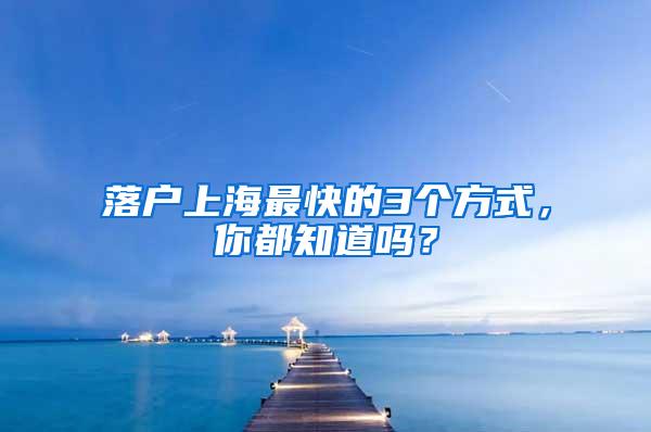 落户上海最快的3个方式，你都知道吗？