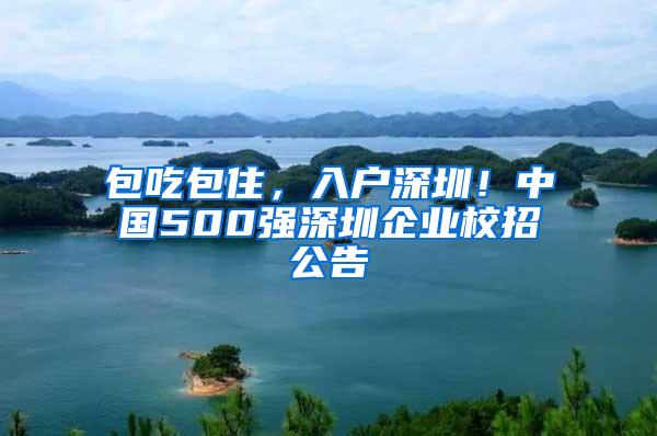 包吃包住，入户深圳！中国500强深圳企业校招公告