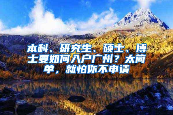 本科、研究生、硕士、博士要如何入户广州？太简单，就怕你不申请