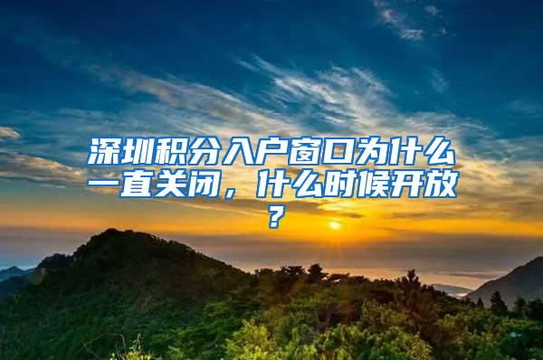 深圳积分入户窗口为什么一直关闭，什么时候开放？