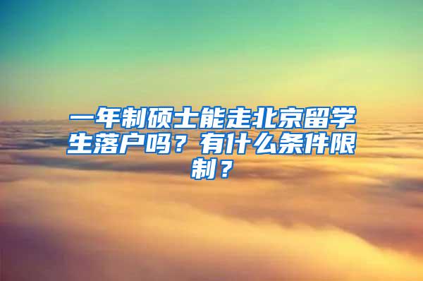 一年制硕士能走北京留学生落户吗？有什么条件限制？