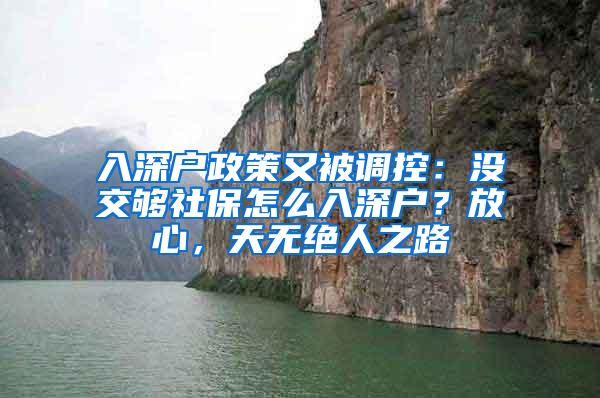 入深户政策又被调控：没交够社保怎么入深户？放心，天无绝人之路