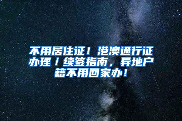 不用居住证！港澳通行证办理／续签指南，异地户籍不用回家办！