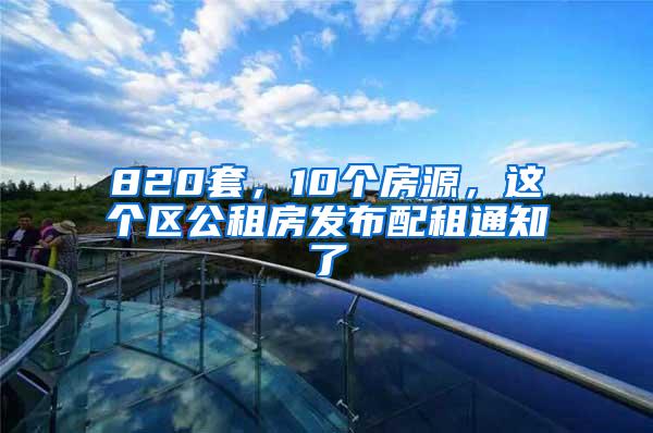 820套，10个房源，这个区公租房发布配租通知了