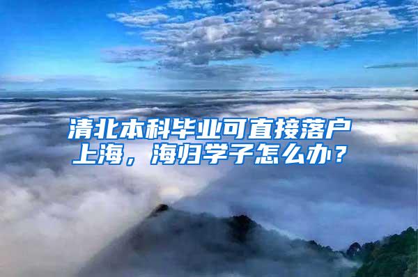 清北本科毕业可直接落户上海，海归学子怎么办？