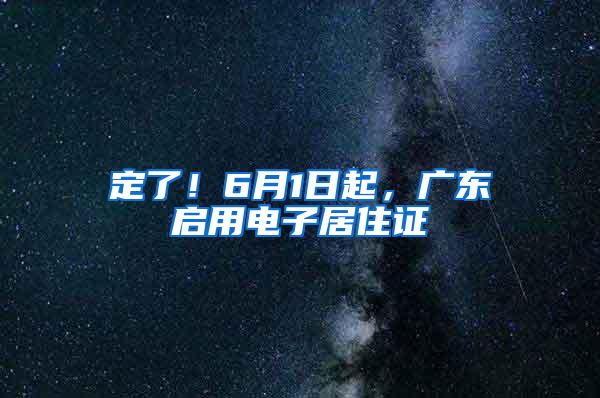 定了！6月1日起，广东启用电子居住证