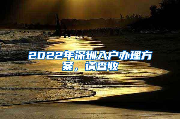 2022年深圳入户办理方案，请查收