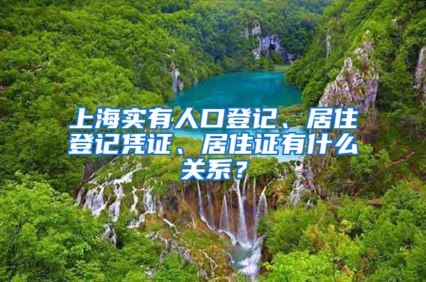 上海实有人口登记、居住登记凭证、居住证有什么关系？