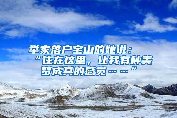 举家落户宝山的她说：“住在这里，让我有种美梦成真的感觉……”