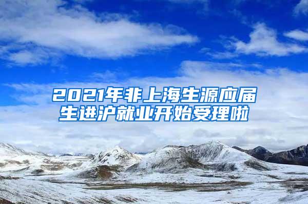 2021年非上海生源应届生进沪就业开始受理啦