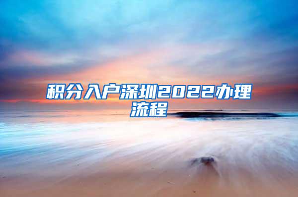 积分入户深圳2022办理流程