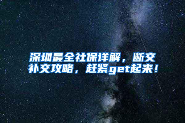 深圳最全社保详解，断交补交攻略，赶紧get起来！