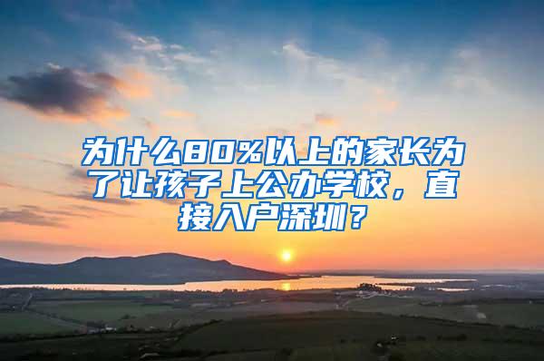 为什么80%以上的家长为了让孩子上公办学校，直接入户深圳？