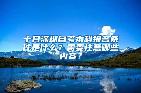 十月深圳自考本科报名条件是什么？需要注意哪些内容？