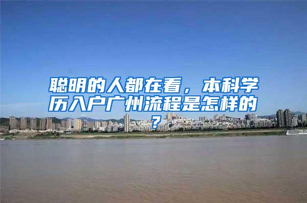 聪明的人都在看，本科学历入户广州流程是怎样的？