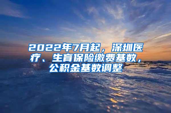 2022年7月起，深圳医疗、生育保险缴费基数，公积金基数调整