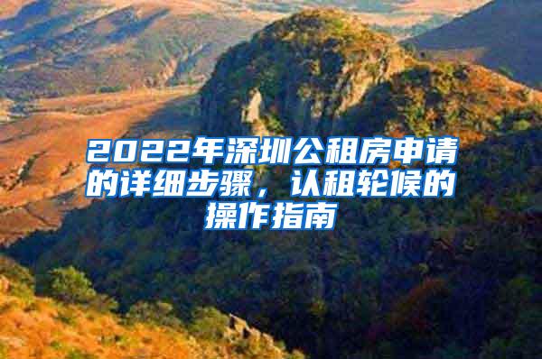 2022年深圳公租房申请的详细步骤，认租轮候的操作指南