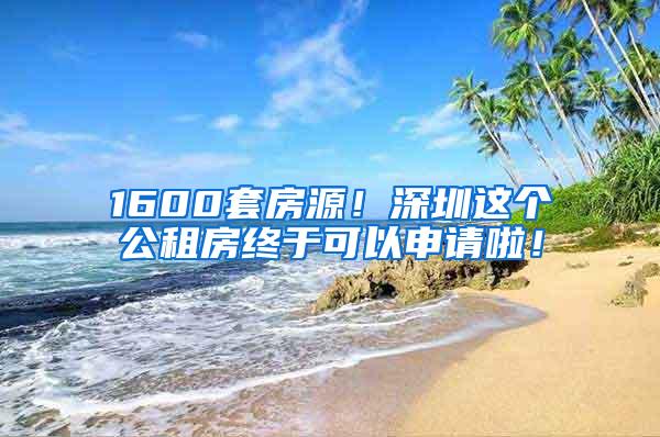 1600套房源！深圳这个公租房终于可以申请啦！