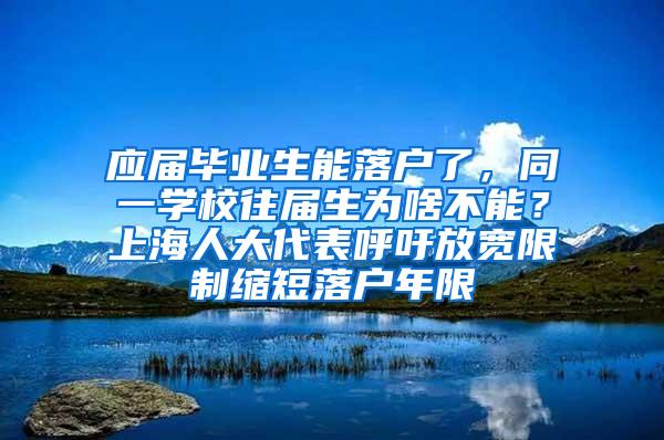 应届毕业生能落户了，同一学校往届生为啥不能？上海人大代表呼吁放宽限制缩短落户年限