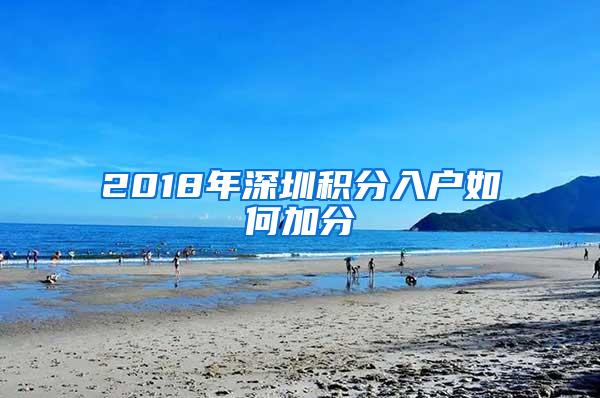 2018年深圳积分入户如何加分