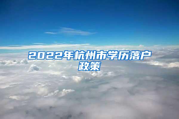 2022年杭州市学历落户政策